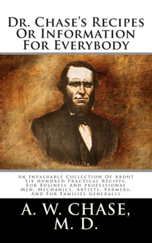 Paperback Dr. Chase's Recipes Or Information For Everybody: An Invaluable Collection Of About Six hundred Practical Recipes, For Business And professional Men, Book