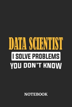 Paperback Data Scientist I Solve Problems You Don't Know Notebook: 6x9 inches - 110 ruled, lined pages - Greatest Passionate Office Job Journal Utility - Gift, Book