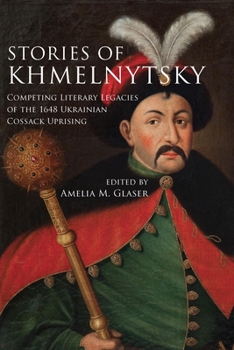 Hardcover Stories of Khmelnytsky: Competing Literary Legacies of the 1648 Ukrainian Cossack Uprising Book