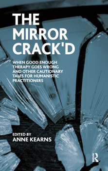 Hardcover The Mirror Crack'd: When Good Enough Therapy Goes Wrong and Other Cautionary Tales for the Humanistic Practitioner Book