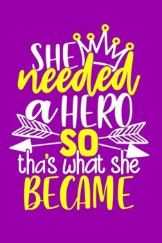 She Needed A Hero So Tha's What She Became: Blank Lined Notebook Journal: Gift for Feminist Her Women Girl Power Boss Lady Ladies Bestie 6x9 | 110 Blank  Pages | Plain White Paper | Soft Cover Book