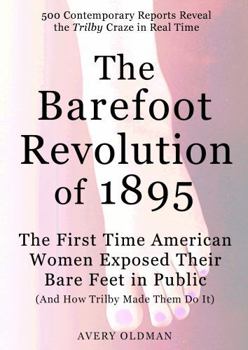 Paperback The Barefoot Revolution of 1895: The First Time American Women Exposed Their Bare Feet in Public (And How Trilby Made Them Do It) Book