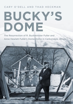 Paperback The Home Is a Dome: Buckminster Fuller, Carbondale, Illinois, and the Resurrection of an Iconic Dwelling Book