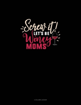 Screw It Let's Be Winey Moms: 3 Column Ledger