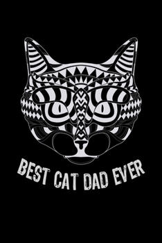 BEST CAT DAD EVER JOURNAL: Cat Dad Funny Gift For Cat Loving Fathers Lined Notebook / Journal Gift, 120 Pages, 6x9, Soft Cover, Matte Finish Cat Dad Gifts For Dad Birthday