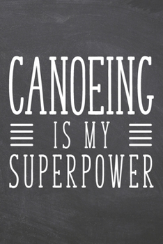 Canoeing is my Superpower: Canoeing Notebook, Planner or Journal | Size 6 x 9 | 110 Dotted Pages | Office Equipment, Supplies |Funny Canoeing Gift Idea for Christmas or Birthday