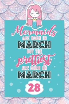 Mermaids Are Born In March But The Prettiest Are Born On March 28: Cute Blank Lined Notebook Gift for Girls and Birthday Card Alternative for Daughter Friend or Coworker