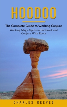 Paperback Hoodoo: The Complete Guide to Working Conjure (Working Magic Spells in Rootwork and Conjure With Roots) Book
