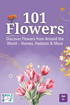 Paperback 101 Flowers: Discover Their Names, Habitats, and Fascinating Facts from Around the World - For Ages 5+ Book