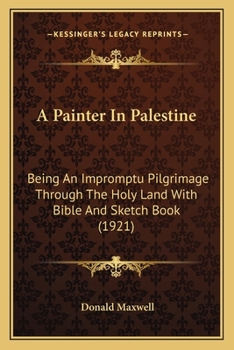 Paperback A Painter In Palestine: Being An Impromptu Pilgrimage Through The Holy Land With Bible And Sketch Book (1921) Book
