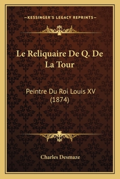 Paperback Le Reliquaire De Q. De La Tour: Peintre Du Roi Louis XV (1874) [French] Book