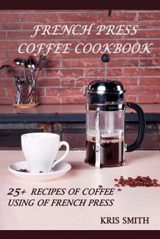 Paperback French Press Coffee Cookbook: 25+ recipes of coffee using of French Press Book