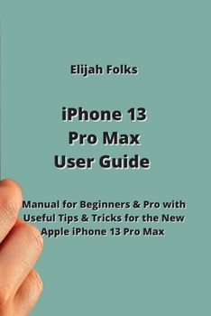 Paperback iPhone 13 Pro Max User Guide: Manual for Beginners & Pro with Useful Tips & Tricks for the New Apple iPhone 13 Pro Max Book