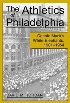 Paperback The Athletics of Philadelphia: Connie Mack's White Elephants, 1901-1954 Book