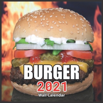 Burger Calendar 2021: Cute Calendar 2021, Wall & Office Calendar 2021-2022 Size 8.5 x 8.5 Inch,16 Month Calendar 2021 For Women, Men, Kids & Burger Lovers