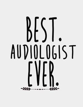 Paperback Best Audiologist Ever: Audiologist Notebook. Audiologist Journal Desk Reference Gifts on Graduation Birthday. 8.5 x 11 size 120 Lined Pages. Book