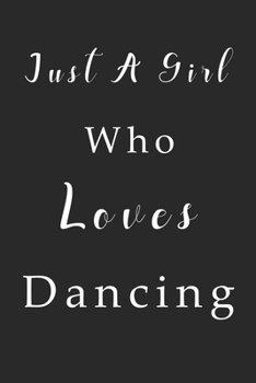 Just A Girl Who Loves Dancing Notebook: Dancing Lined Journal for Women, Men and Kids. Great Gift Idea for all Dancing Lover Boys and Girls.