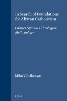 In Search of Foundations for African Catholicism: Charles Nyamiti's Theological Methodology
