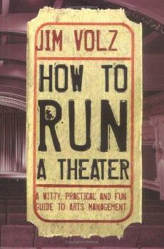 Hardcover How to Run a Theater : A Witty, Practical and Fun Guide to Arts Management Book