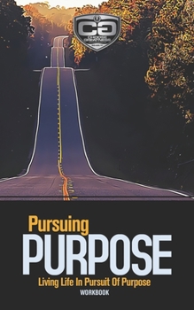 Paperback Pursuing Purpose: Living Life In Pursuit Of Purpose, Workbook Book