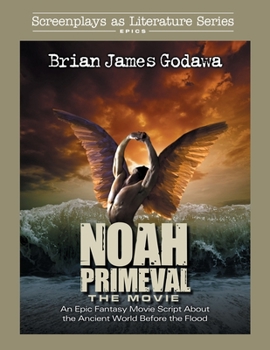 Noah Primeval - the Movie : An Epic Fantasy Movie Script about the Ancient World Before the Flood