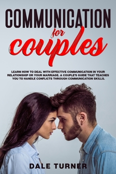 Paperback Communication for Couples: Learn How to Deal with Effective Communication in Your Relationship or Your Marriage. A Couple's Guide That Teaches Yo Book