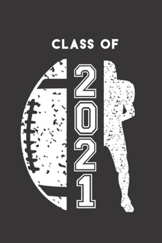 Class of 2021: Football & Football Player Blank Notebook Graduation 2021 & Gift