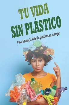 Paperback Tu Vida Sin Plástico: Paso a paso, la vida sin plásticos en el hogar [Spanish] Book