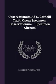 Paperback Observationum Ad C. Cornelii Taciti Opera Specimen. Observationum ... Specimen Alterum Book