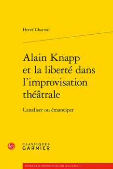 Paperback Alain Knapp Et La Liberte Dans l'Improvisation Theatrale: Canaliser Ou Emanciper [French] Book