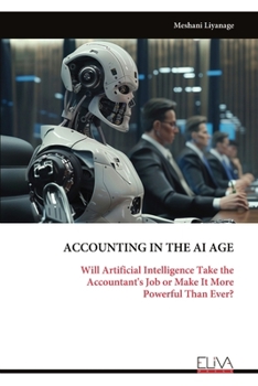 Paperback Accounting in the AI Age: Will Artificial Intelligence Take the Accountant's Job or Make It More Powerful Than Ever? Book