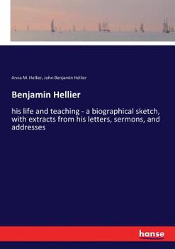 Paperback Benjamin Hellier: his life and teaching - a biographical sketch, with extracts from his letters, sermons, and addresses Book
