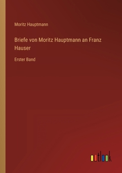 Paperback Briefe von Moritz Hauptmann an Franz Hauser: Erster Band [German] Book
