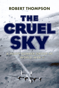 Hardcover The Cruel Sky: A Heavy Bomber Group in World War II Book