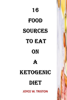 Paperback 16 Food Sources to Eat on a Ketogenic Diet: 16 Foods to Eat on a Ketogenic Diet, low-carb high-fat recipes for busy people on the keto diet, what the Book