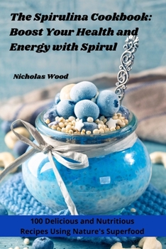 Paperback The Spirulina Cookbook: Boost Your Health and Energy with Spirul Book