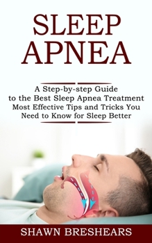 Sleep Apnea: A Step-by-step Guide to the Best Sleep Apnea Treatment