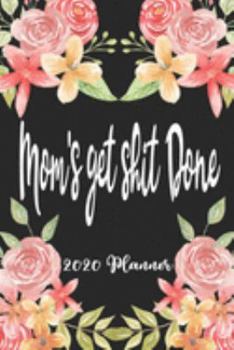 Moms Get Shit Done 2020 Planner: 6x9 Weekly Planner Scheduler Organizer - Also Includes Monthly View Dot Grids Habit Tracker Hexagram & Sketch Pages For Each Month!
