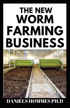 WORM FARMING BUSINESS: Step by Step Guide To Starting a Profitable Worm Farming Business
