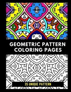 Paperback Geometric Pattern Coloring Pages: An Adult Coloring Book with 35 Unique Pattern for Meditation, Relaxation and Stress Relief, Fun & Easy - Geometric C Book