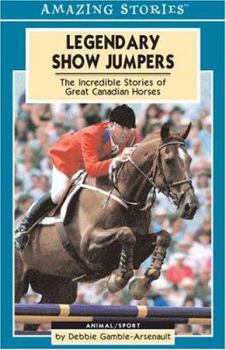 Legendary Show Jumpers: The Incredible Stories of Great Canadian Horses (Amazing Stories)