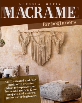 Paperback Macram? for Beginners: An illustrated and easy guide with creative ideas to improve your home and garden. Knot, projects, and modern patterns Book