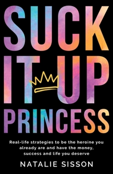 Paperback Suck It Up, Princess: Real life strategies to be the heroine you already are and have the money, success and life you deserve Book