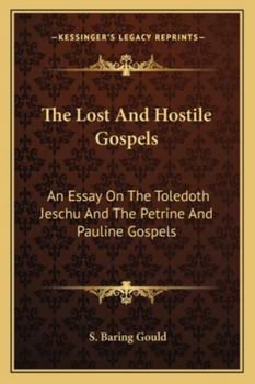 Paperback The Lost And Hostile Gospels: An Essay On The Toledoth Jeschu And The Petrine And Pauline Gospels Book