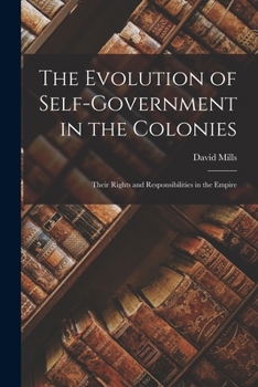 Paperback The Evolution of Self-government in the Colonies [microform]: Their Rights and Responsibilities in the Empire Book