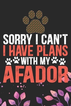 Sorry I Can't I Have Plans with My Afador: Cool Afador Dog Journal Notebook - Afador Puppy Lover Gifts – Funny Afador Dog Notebook - Afador Owner Gifts. 6 x 9 in 120 pages