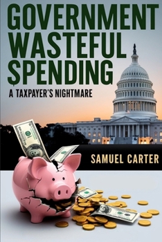 Paperback Government Wasteful Spending: A Taxpayer's Nightmare Book