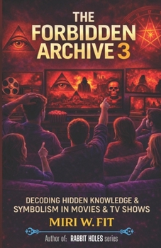 The Forbidden Archive 3: Decoding Hidden Knowledge and Symbolism in Movies and TV Shows (DECODING MOVIES & TV SHOWS - Five book series)