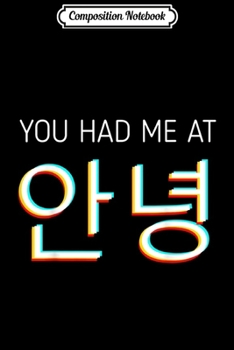 Composition Notebook: You Had Me At Hello Korean Tourist Annyeong Korea Kpop Gift  Journal/Notebook Blank Lined Ruled 6x9 100 Pages