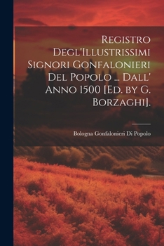 Paperback Registro Degl'Illustrissimi Signori Gonfalonieri Del Popolo ... Dall' Anno 1500 [Ed. by G. Borzaghi]. [Italian] Book